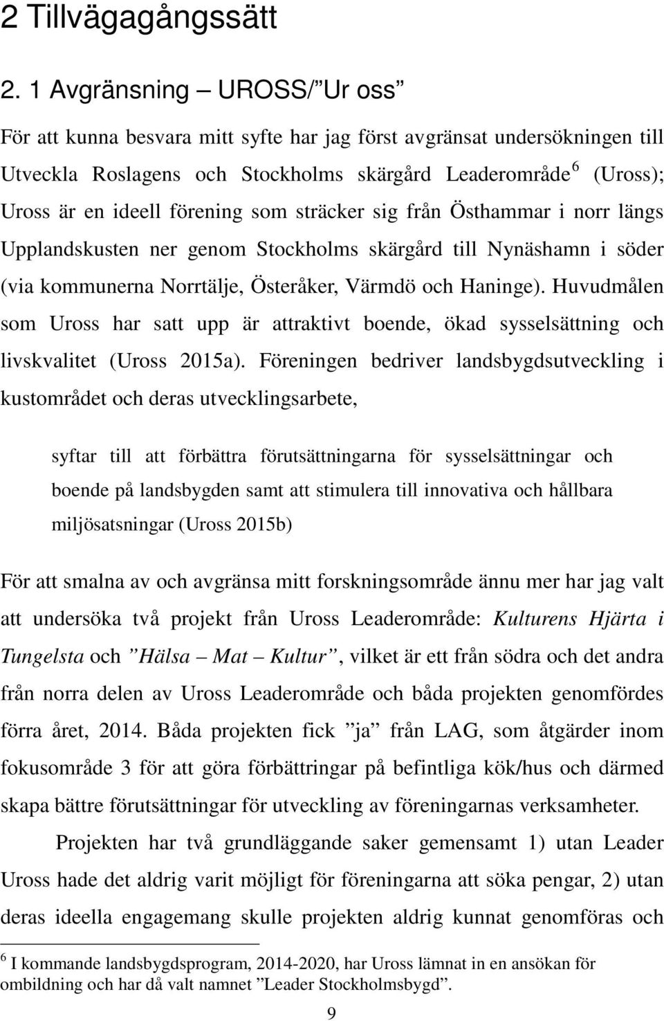 som sträcker sig från Östhammar i norr längs Upplandskusten ner genom Stockholms skärgård till Nynäshamn i söder (via kommunerna Norrtälje, Österåker, Värmdö och Haninge).