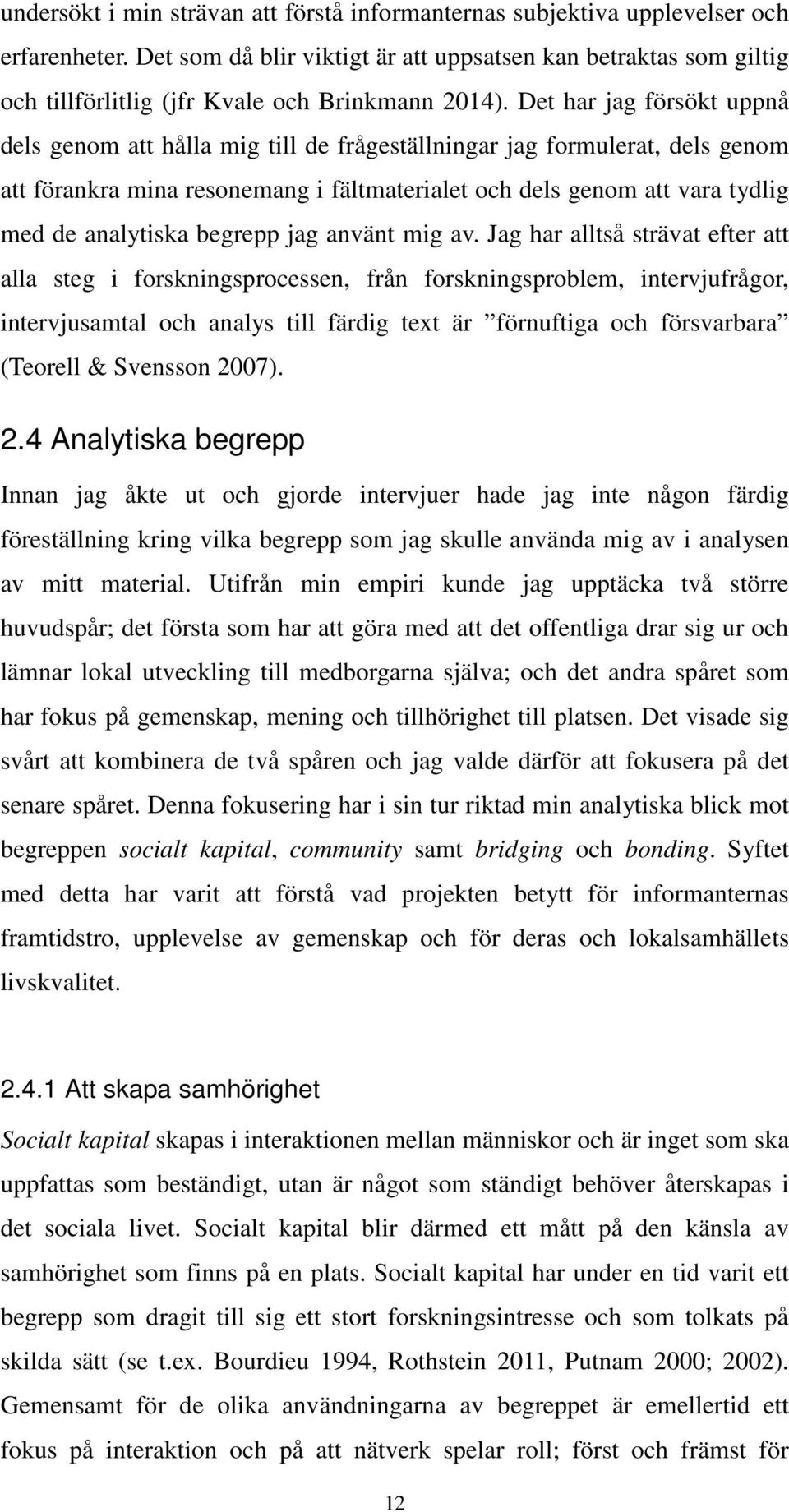 Det har jag försökt uppnå dels genom att hålla mig till de frågeställningar jag formulerat, dels genom att förankra mina resonemang i fältmaterialet och dels genom att vara tydlig med de analytiska