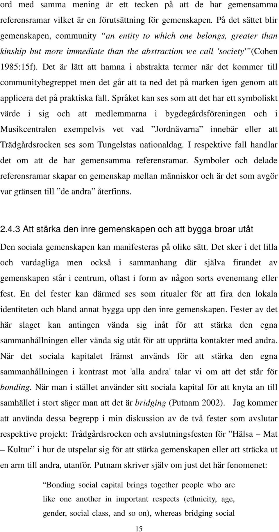 Det är lätt att hamna i abstrakta termer när det kommer till communitybegreppet men det går att ta ned det på marken igen genom att applicera det på praktiska fall.