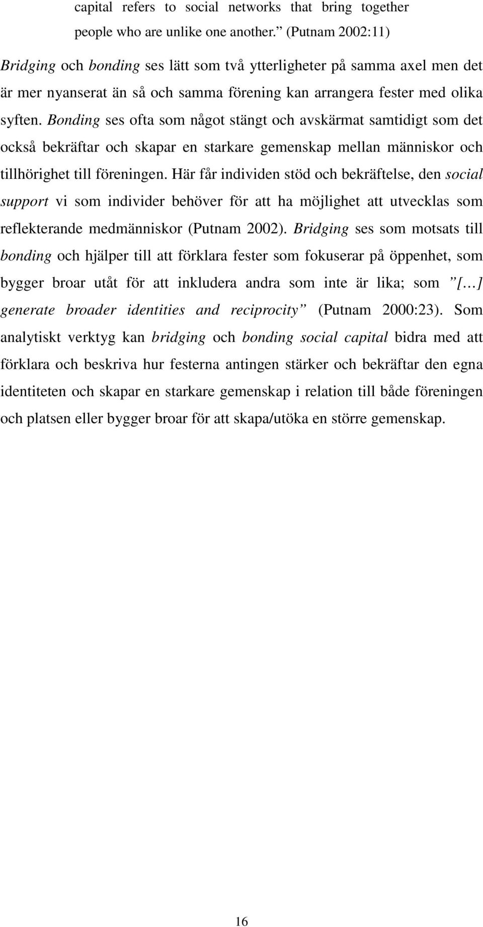 Bonding ses ofta som något stängt och avskärmat samtidigt som det också bekräftar och skapar en starkare gemenskap mellan människor och tillhörighet till föreningen.