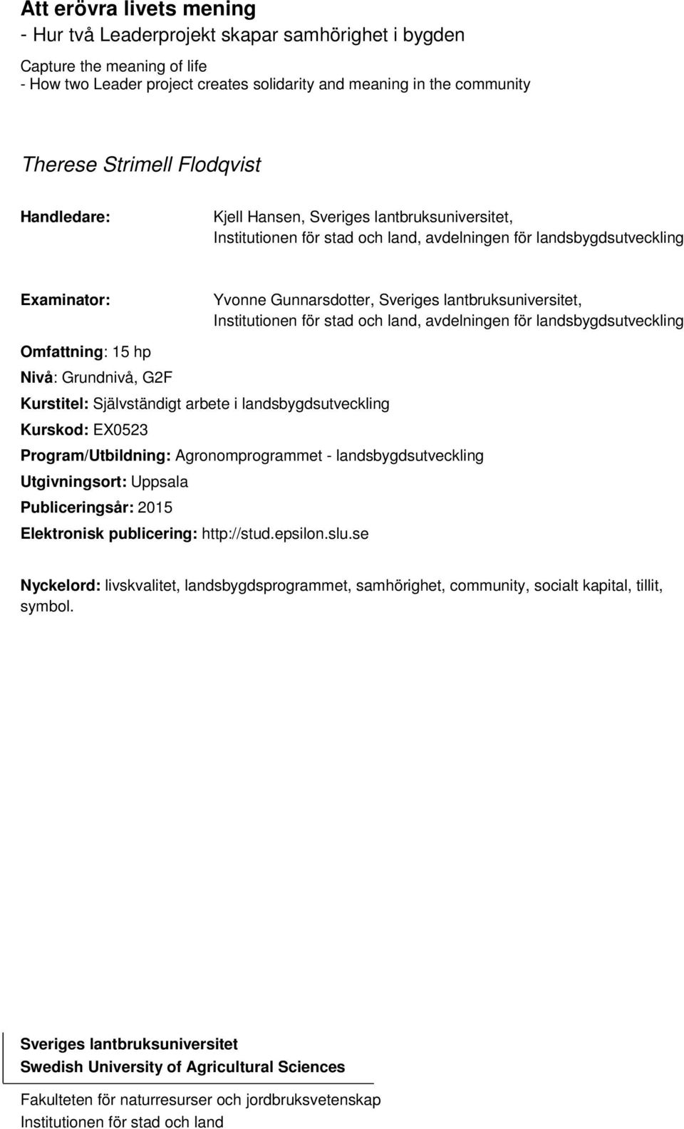 lantbruksuniversitet, Institutionen för stad och land, avdelningen för landsbygdsutveckling Omfattning: 15 hp Nivå: Grundnivå, G2F Kurstitel: Självständigt arbete i landsbygdsutveckling Kurskod: