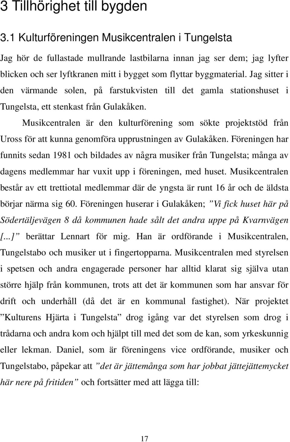 Jag sitter i den värmande solen, på farstukvisten till det gamla stationshuset i Tungelsta, ett stenkast från Gulakåken.