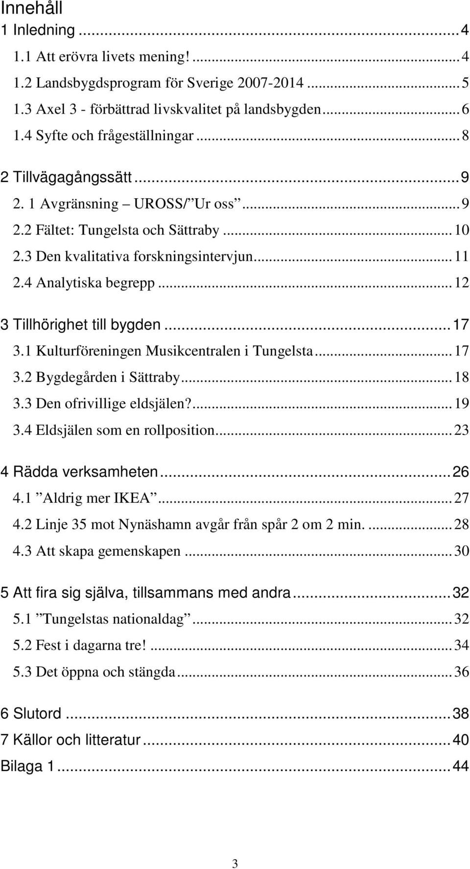 .. 12 3 Tillhörighet till bygden... 17 3.1 Kulturföreningen Musikcentralen i Tungelsta... 17 3.2 Bygdegården i Sättraby... 18 3.3 Den ofrivillige eldsjälen?... 19 3.4 Eldsjälen som en rollposition.