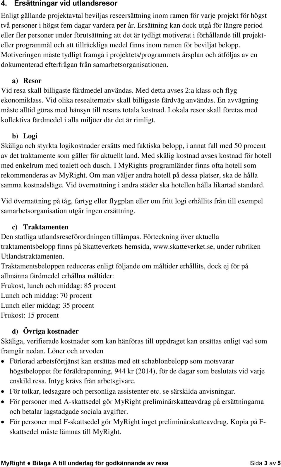 för beviljat belopp. Motiveringen måste tydligt framgå i projektets/programmets årsplan och åtföljas av en dokumenterad efterfrågan från samarbetsorganisationen.