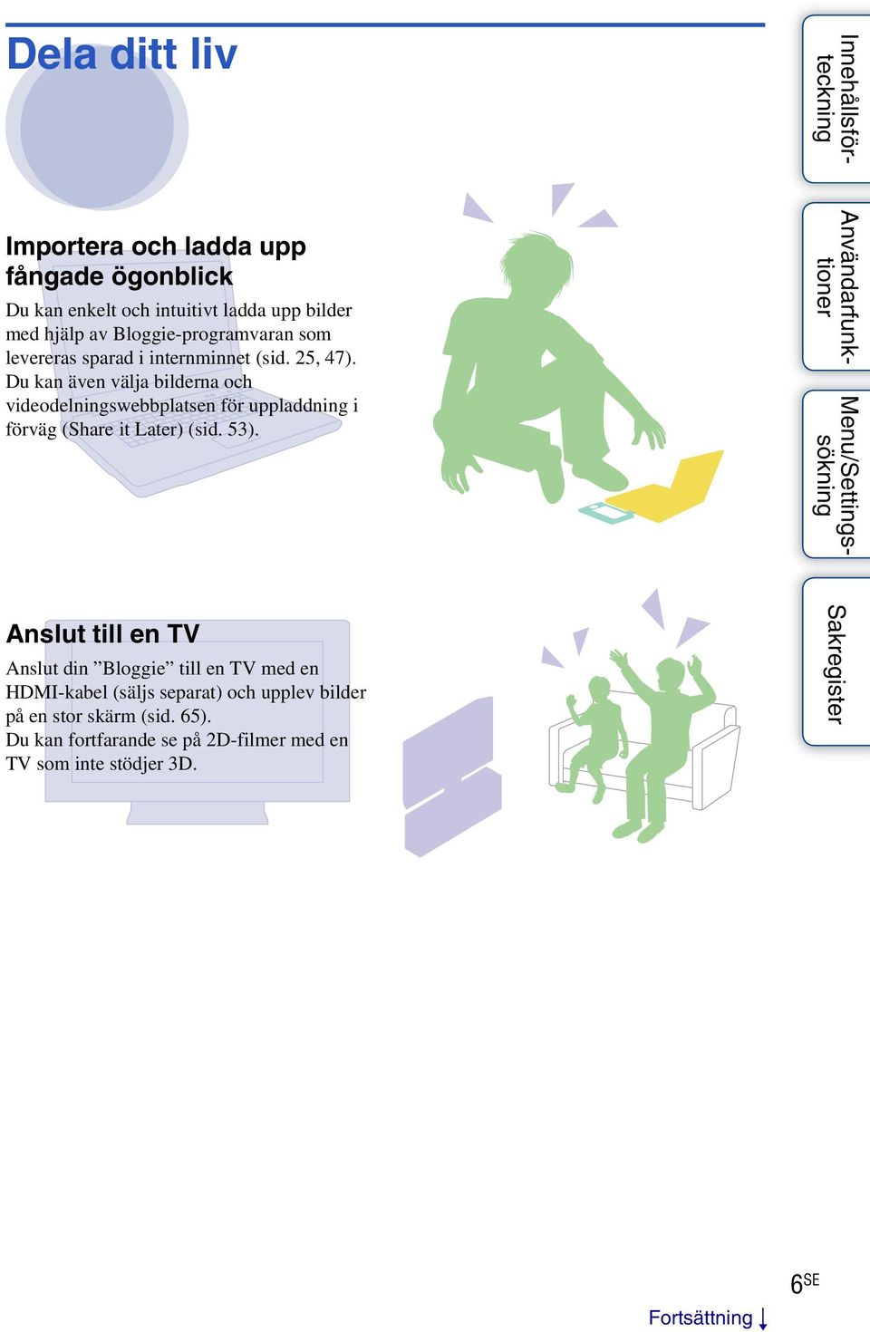 Du kan även välja bilderna och videodelningswebbplatsen för uppladdning i förväg (Share it Later) (sid. 53).