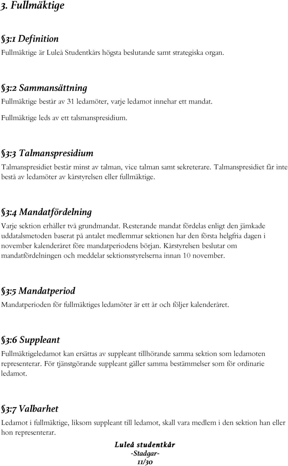 Talmanspresidiet får inte bestå av ledamöter av kårstyrelsen eller fullmäktige. 3:4 Mandatfördelning Varje sektion erhåller två grundmandat.