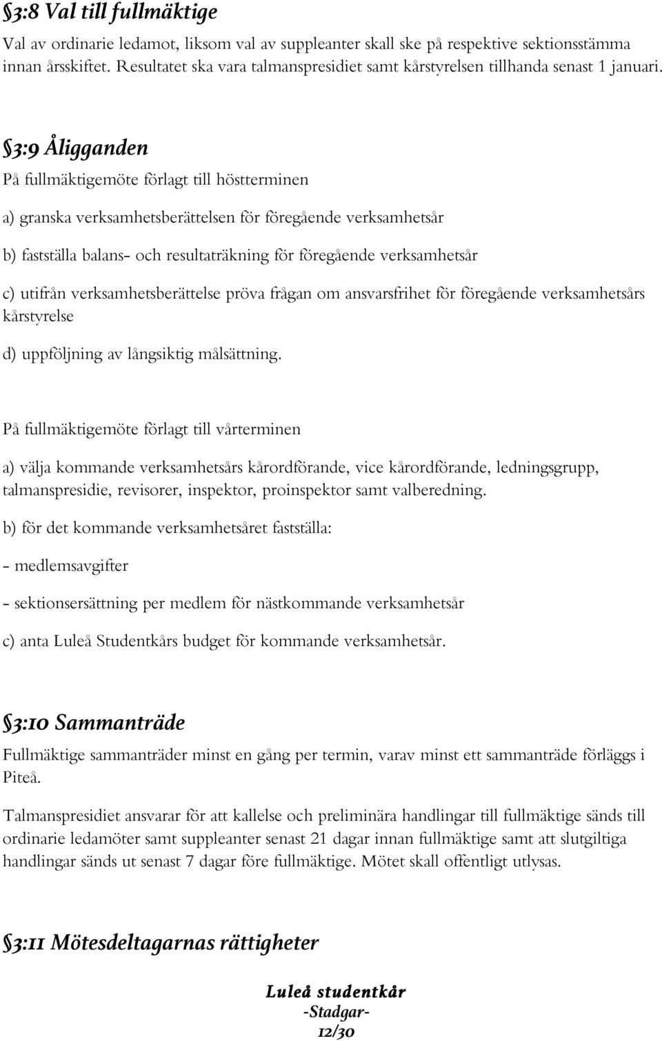 3:9 Åligganden På fullmäktigemöte förlagt till höstterminen a) granska verksamhetsberättelsen för föregående verksamhetsår b) fastställa balans- och resultaträkning för föregående verksamhetsår c)