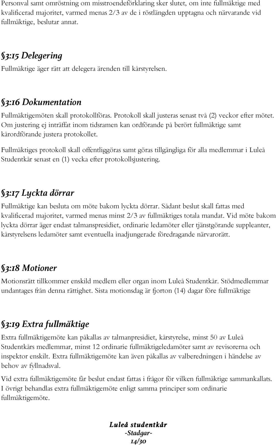 Protokoll skall justeras senast två (2) veckor efter mötet. Om justering ej inträffat inom tidsramen kan ordförande på berört fullmäktige samt kårordförande justera protokollet.