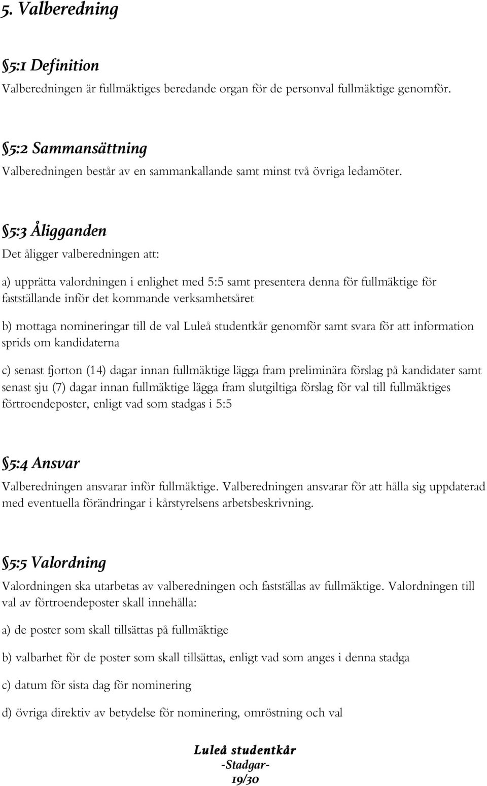 5:3 Åligganden Det åligger valberedningen att: a) upprätta valordningen i enlighet med 5:5 samt presentera denna för fullmäktige för fastställande inför det kommande verksamhetsåret b) mottaga