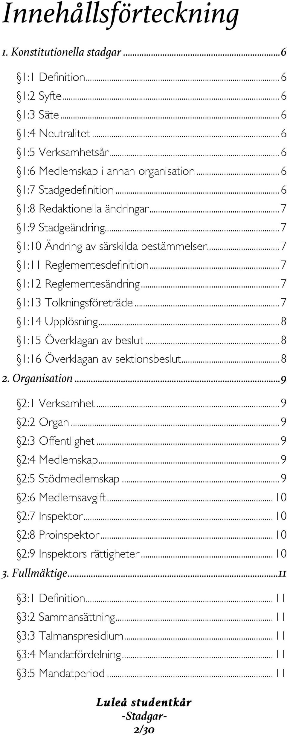 .. 7 1:13 Tolkningsföreträde... 7 1:14 Upplösning... 8 1:15 Överklagan av beslut... 8 1:16 Överklagan av sektionsbeslut... 8 2. Organisation... 9 2:1 Verksamhet... 9 2:2 Organ... 9 2:3 Offentlighet.