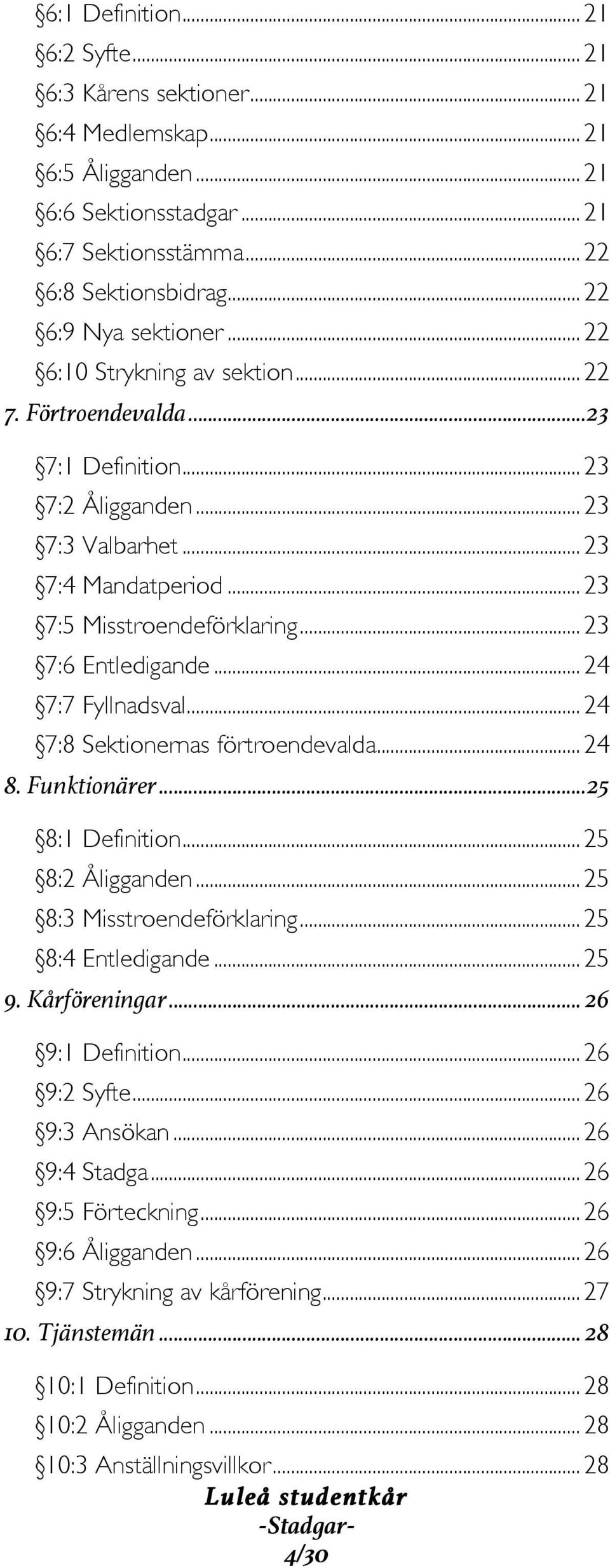 .. 24 7:7 Fyllnadsval... 24 7:8 Sektionernas förtroendevalda... 24 8. Funktionärer... 25 8:1 Definition... 25 8:2 Åligganden... 25 8:3 Misstroendeförklaring... 25 8:4 Entledigande... 25 9.