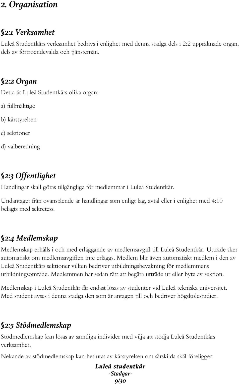 Undantaget från ovanstående är handlingar som enligt lag, avtal eller i enlighet med 4:10 belagts med sekretess.