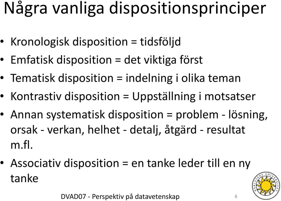 Uppställning i motsatser Annan systematisk disposition = problem - lösning, orsak - verkan,