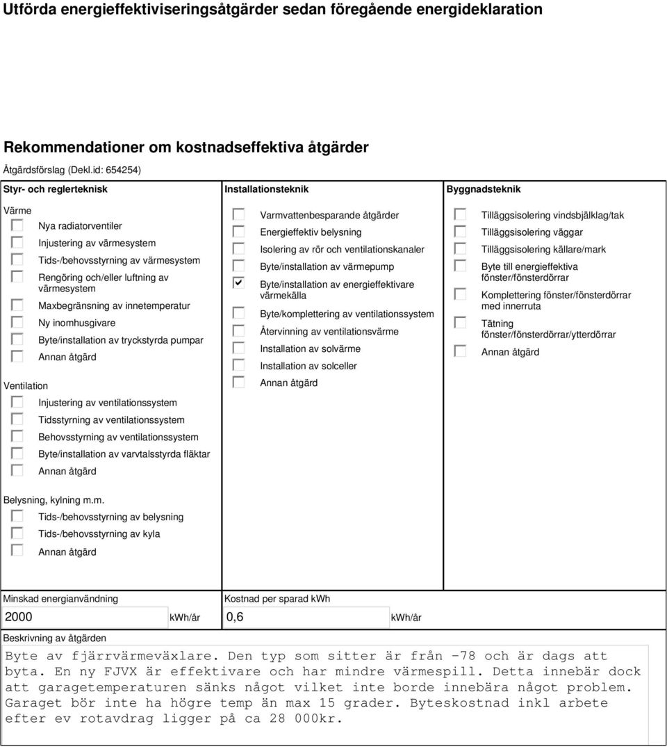 innetemperatur Ny inomhusgivare Byte/installation av tryckstyrda pumpar Injustering av ventilationssystem Tidsstyrning av ventilationssystem Behovsstyrning av ventilationssystem Byte/installation av