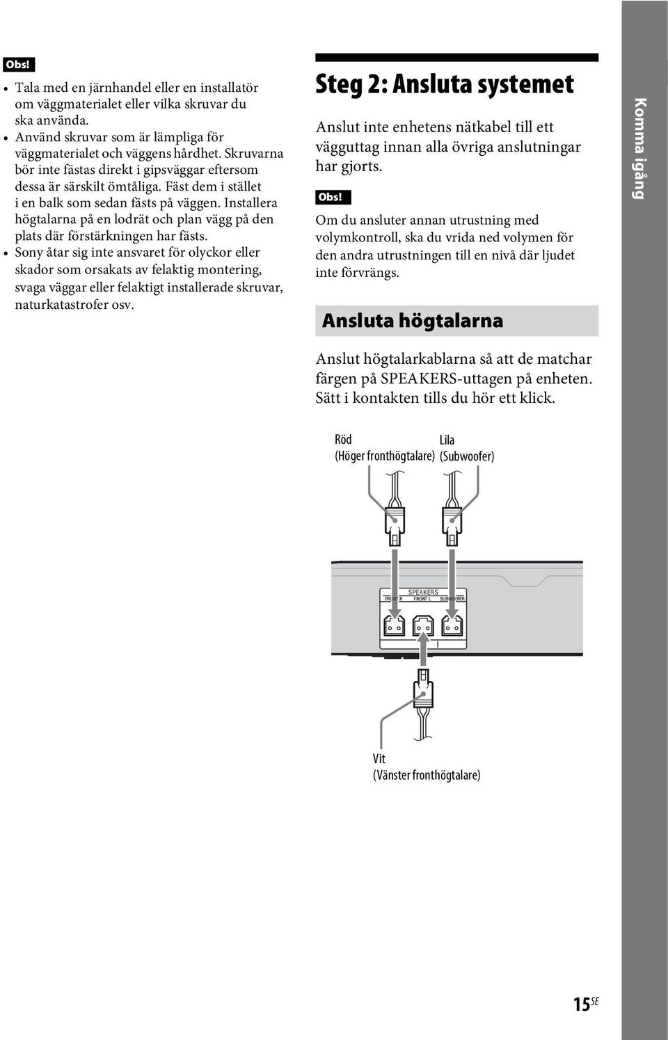 Installera högtalarna på en lodrät och plan vägg på den plats där förstärkningen har fästs.