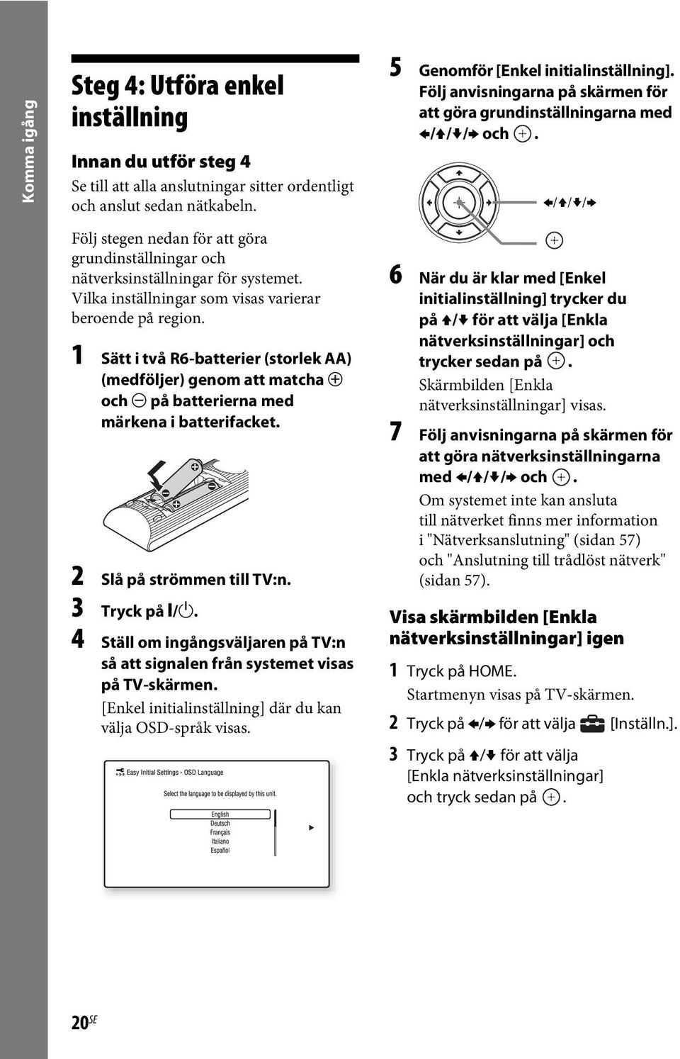 Vilka inställningar som visas varierar beroende på region. 1 Sätt i två R6-batterier (storlek AA) (medföljer) genom att matcha 3 och # på batterierna med märkena i batterifacket.