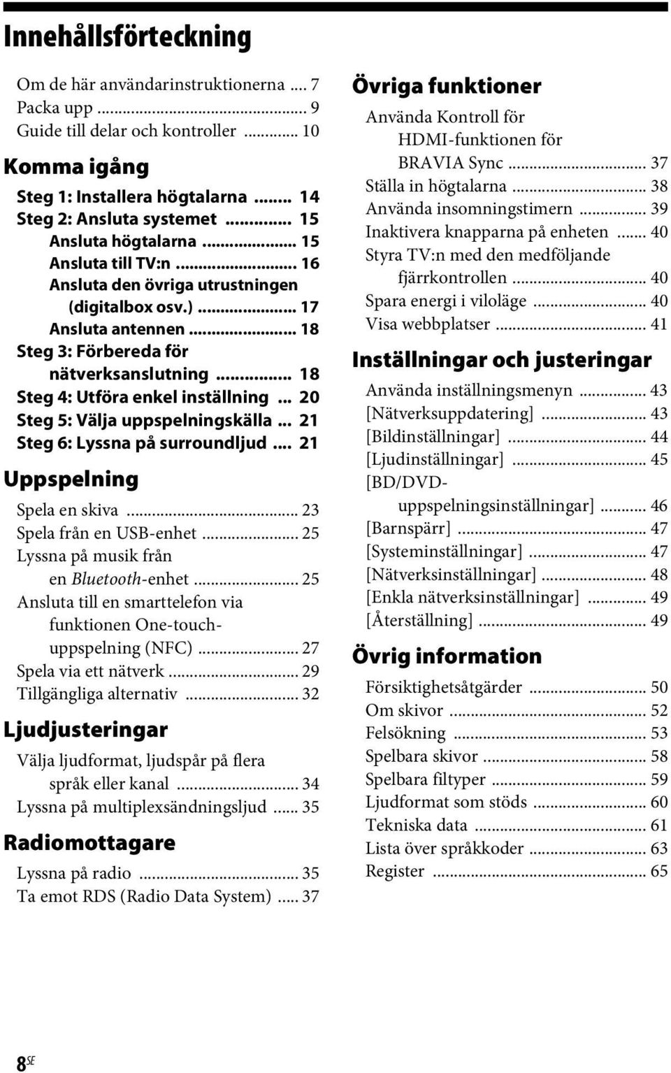 .. 18 Steg 4: Utföra enkel inställning... 20 Steg 5: Välja uppspelningskälla... 21 Steg 6: Lyssna på surroundljud... 21 Uppspelning Spela en skiva... 23 Spela från en USB-enhet.