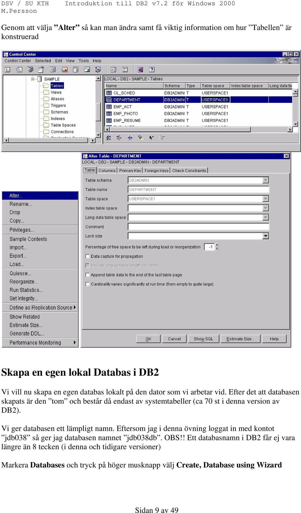 Efter det att databasen skapats är den tom och består då endast av systemtabeller (ca 70 st i denna version av DB2). Vi ger databasen ett lämpligt namn.