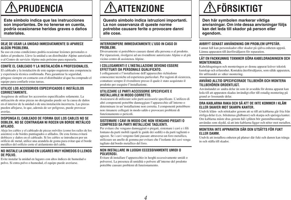 Om inte dessa anvisningar följs kan det leda till skador på person eller egendom. DEJE DE USAR LA UNIDAD INMEDIATAMENTE SI APARECE ALGÚN PROBLEMA.