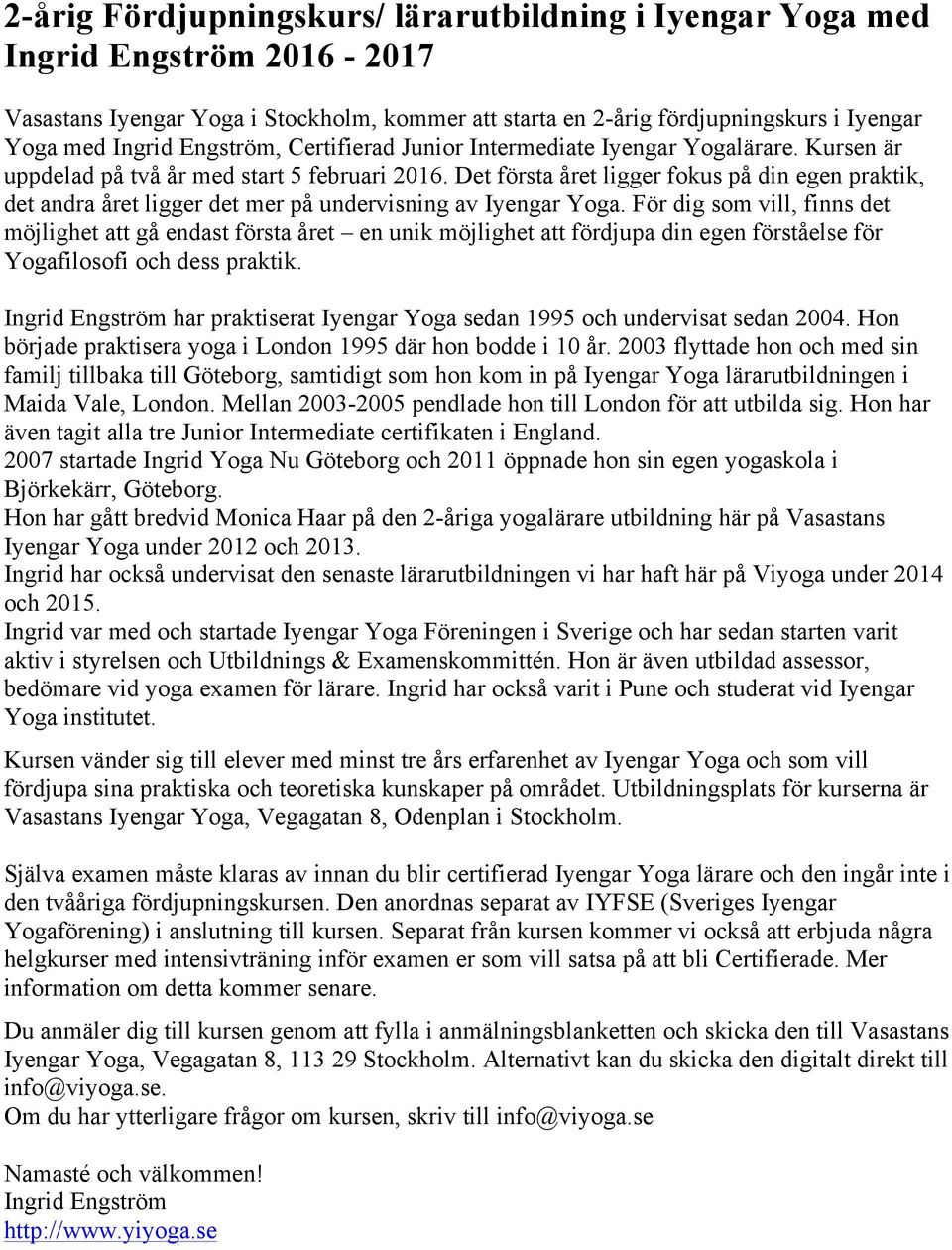 Det första året ligger fokus på din egen praktik, det andra året ligger det mer på undervisning av Iyengar Yoga.