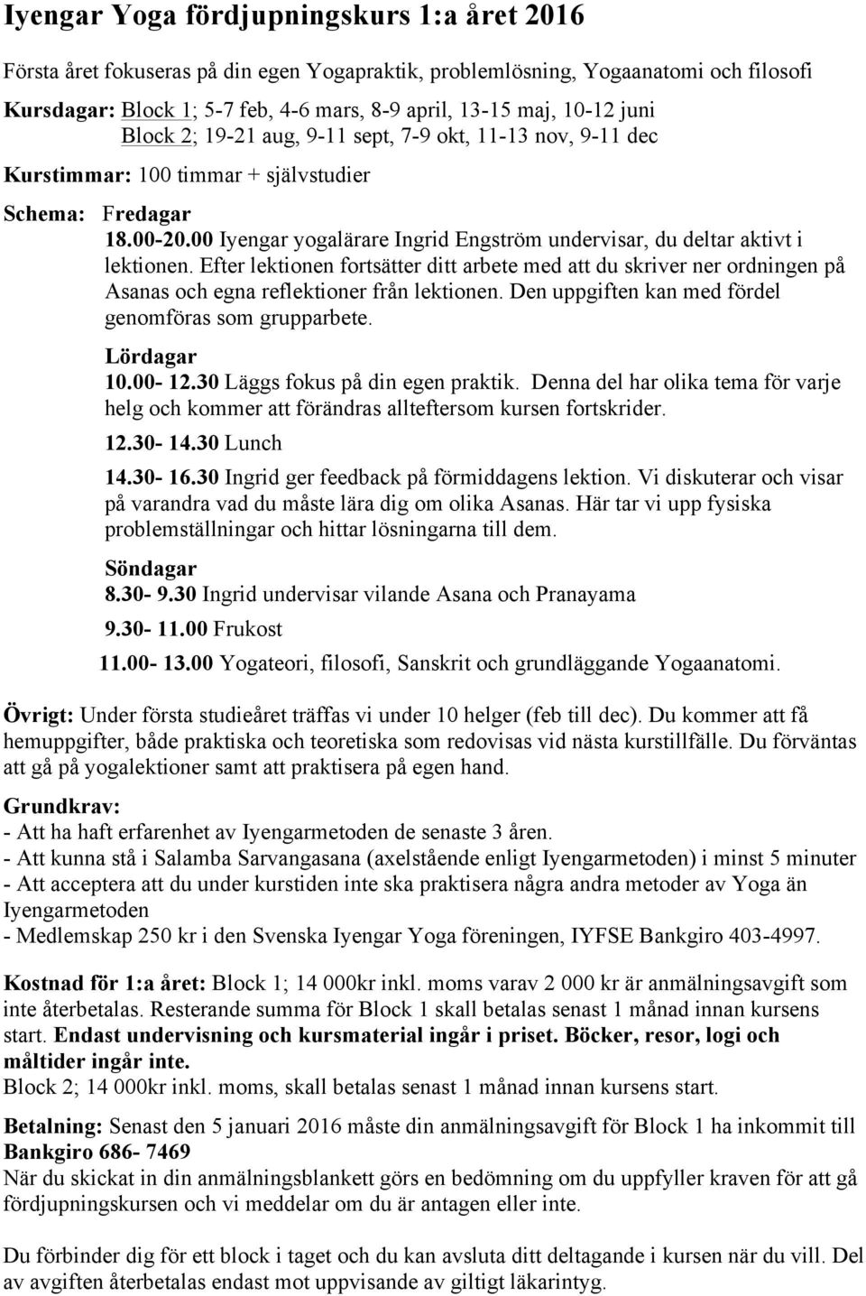 00 Iyengar yogalärare Ingrid Engström undervisar, du deltar aktivt i lektionen. Efter lektionen fortsätter ditt arbete med att du skriver ner ordningen på Asanas och egna reflektioner från lektionen.