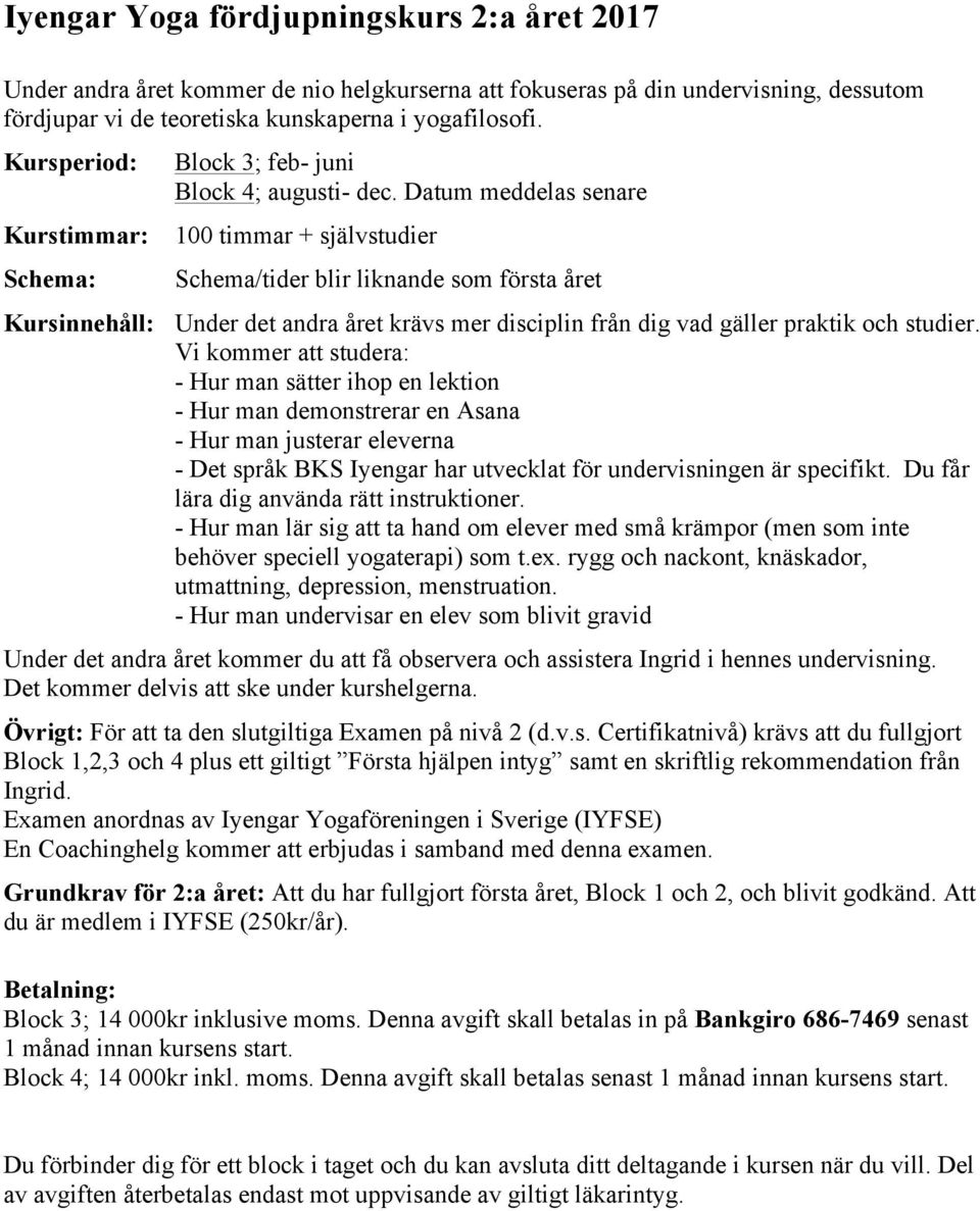 Datum meddelas senare 100 timmar + självstudier Schema/tider blir liknande som första året Kursinnehåll: Under det andra året krävs mer disciplin från dig vad gäller praktik och studier.