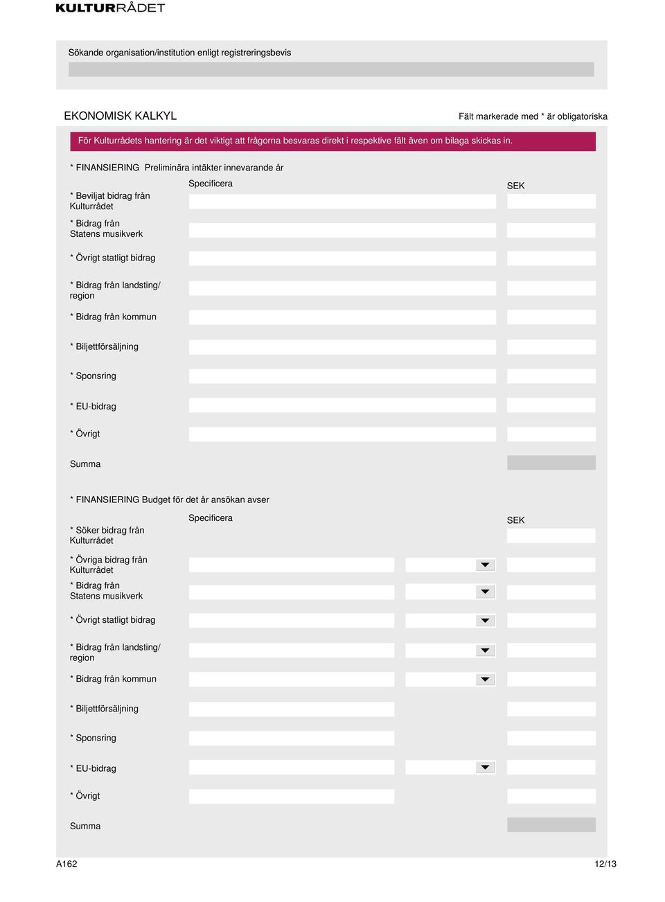 landsting/ region * Bidrag från kommun * Biljettförsäljning * Sponsring * EU-bidrag * Övrigt Summa * FINANSIERING Budget för det år ansökan avser * Söker bidrag från