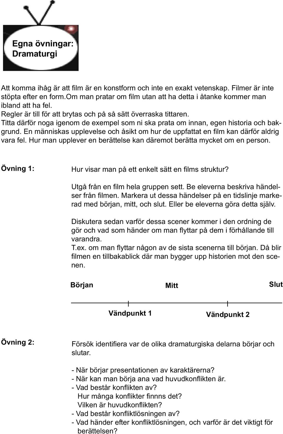 Titta därför noga igenom de exempel som ni ska prata om innan, egen historia och bakgrund. En människas upplevelse och åsikt om hur de uppfattat en film kan därför aldrig vara fel.