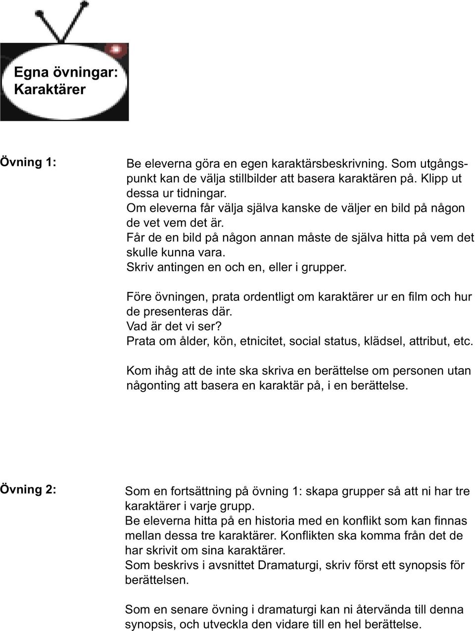 Skriv antingen en och en, eller i grupper. Före övningen, prata ordentligt om karaktärer ur en film och hur de presenteras där. Vad är det vi ser?