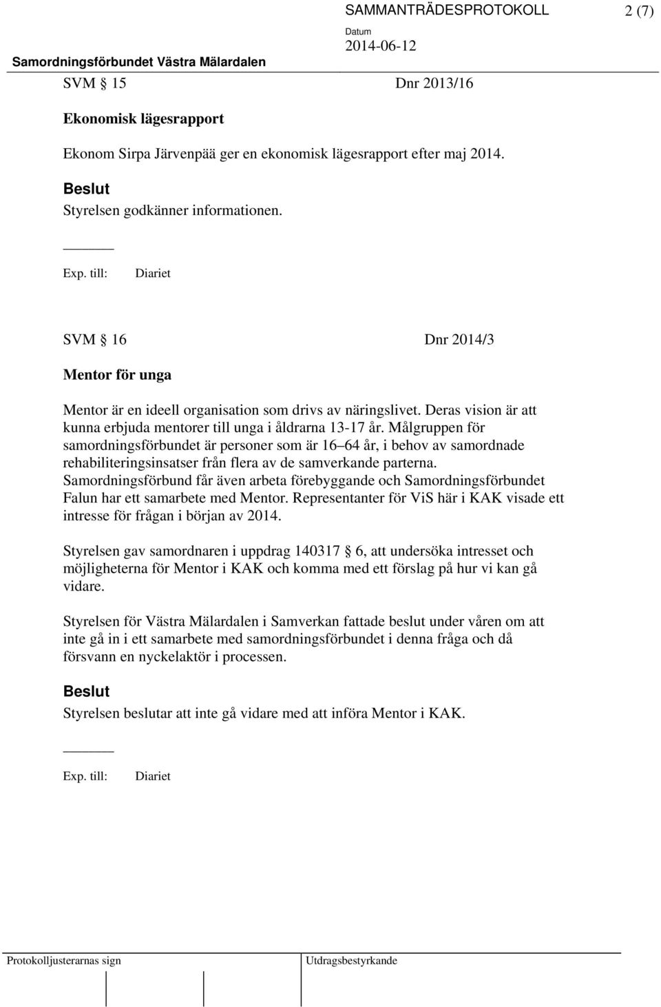 Målgruppen för samordningsförbundet är personer som är 16 64 år, i behov av samordnade rehabiliteringsinsatser från flera av de samverkande parterna.