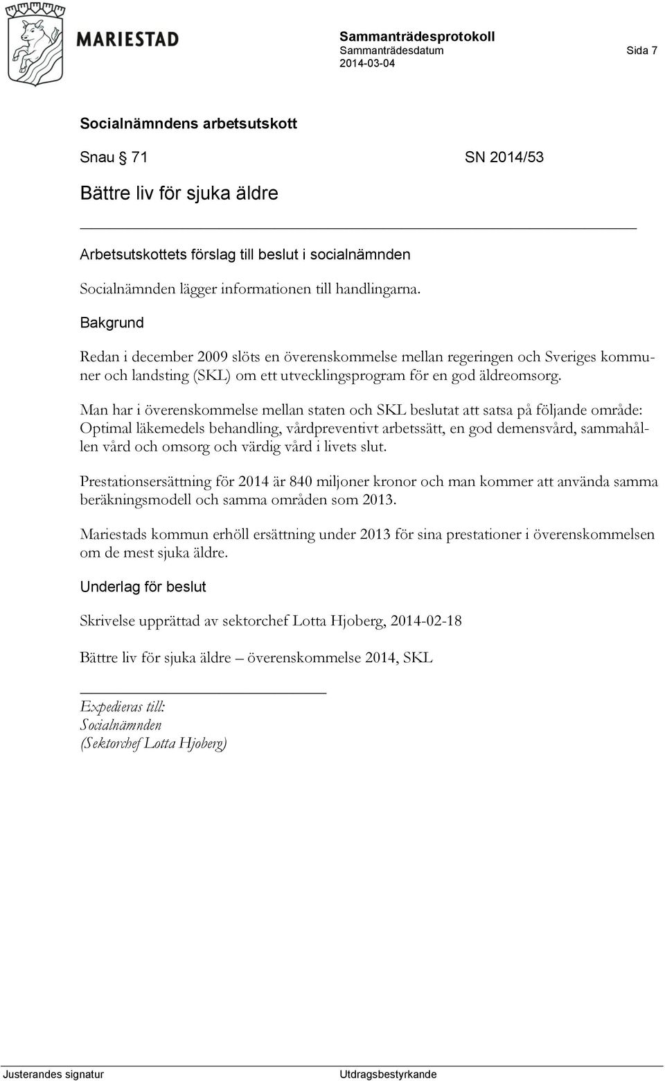 Man har i överenskommelse mellan staten och SKL beslutat att satsa på följande område: Optimal läkemedels behandling, vårdpreventivt arbetssätt, en god demensvård, sammahållen vård och omsorg och