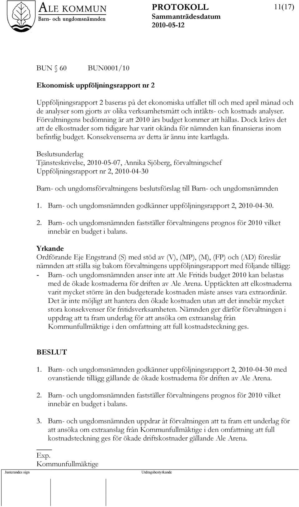 Dock krävs det att de elkostnader som tidigare har varit okända för nämnden kan finansieras inom befintlig budget. Konsekvenserna av detta är ännu inte kartlagda.