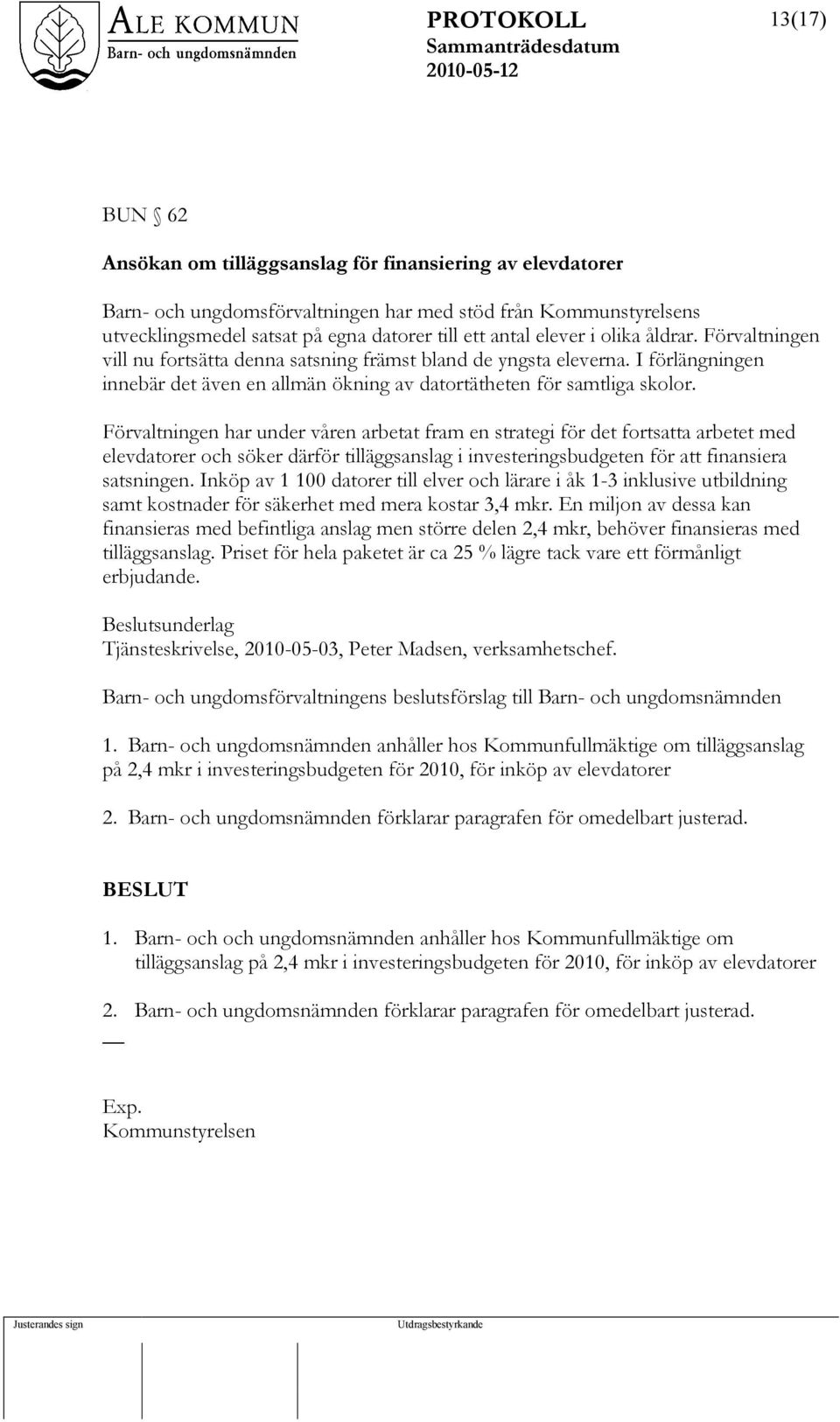 Förvaltningen har under våren arbetat fram en strategi för det fortsatta arbetet med elevdatorer och söker därför tilläggsanslag i investeringsbudgeten för att finansiera satsningen.