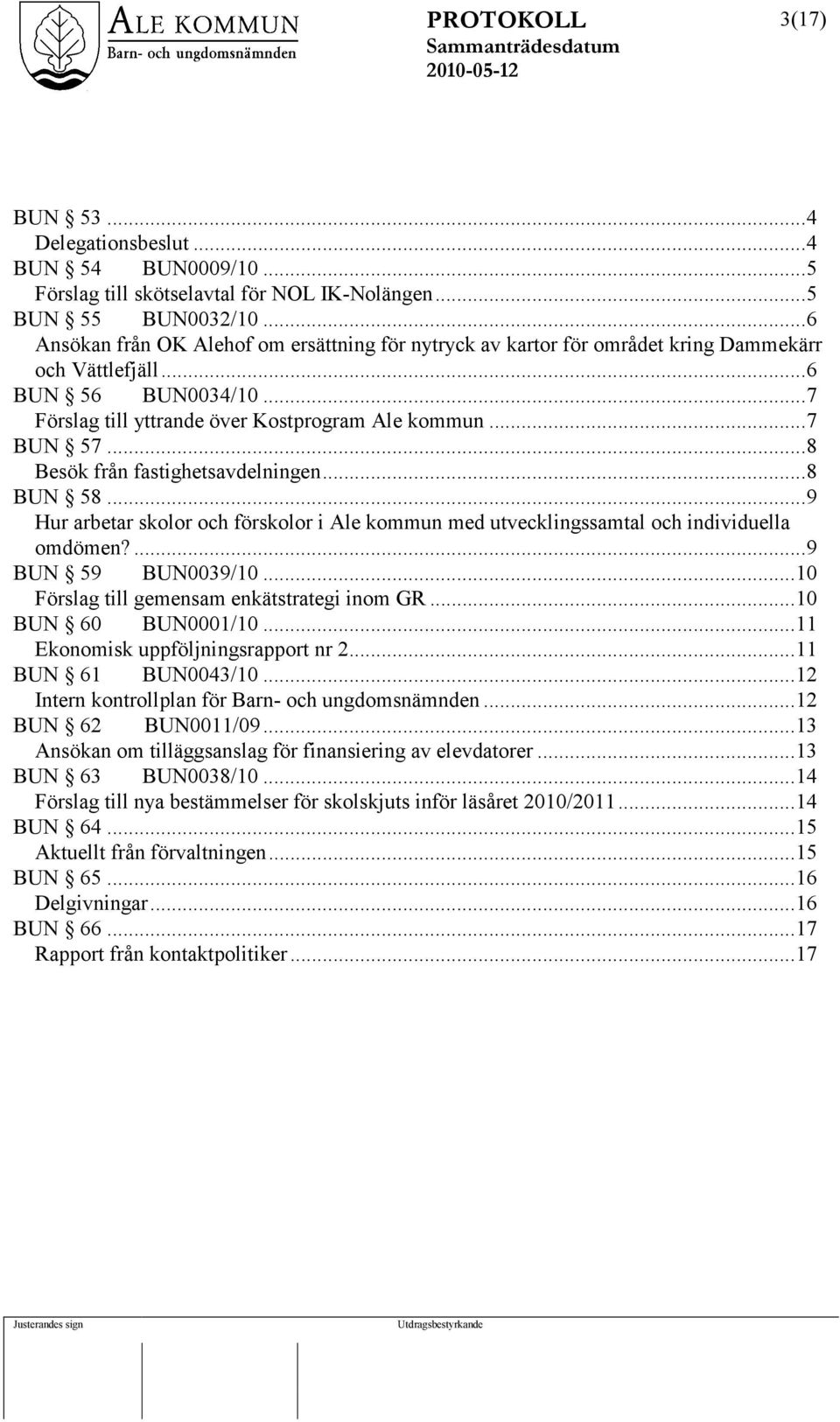 ..8 Besök från fastighetsavdelningen...8 BUN 58...9 Hur arbetar skolor och förskolor i Ale kommun med utvecklingssamtal och individuella omdömen?...9 BUN 59 BUN0039/10.