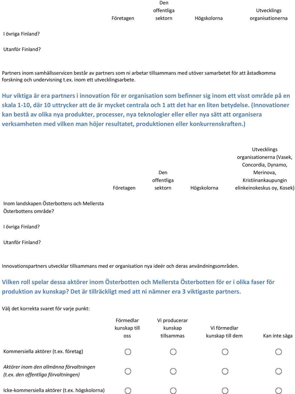 Hur viktiga är era partners i innovation för er organisation som befinner sig inom ett visst område på en skala 1-10, där 10 uttrycker att de är mycket centrala och 1 att det har en liten betydelse.