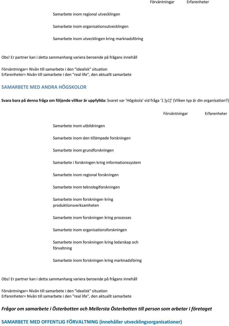 ) Samarbete inom utbildningen Samarbete inom den tillämpade forskningen Samarbete inom grundforskningen Samarbete i forskningen kring informationssystem Samarbete inom regional forskningen Samarbete