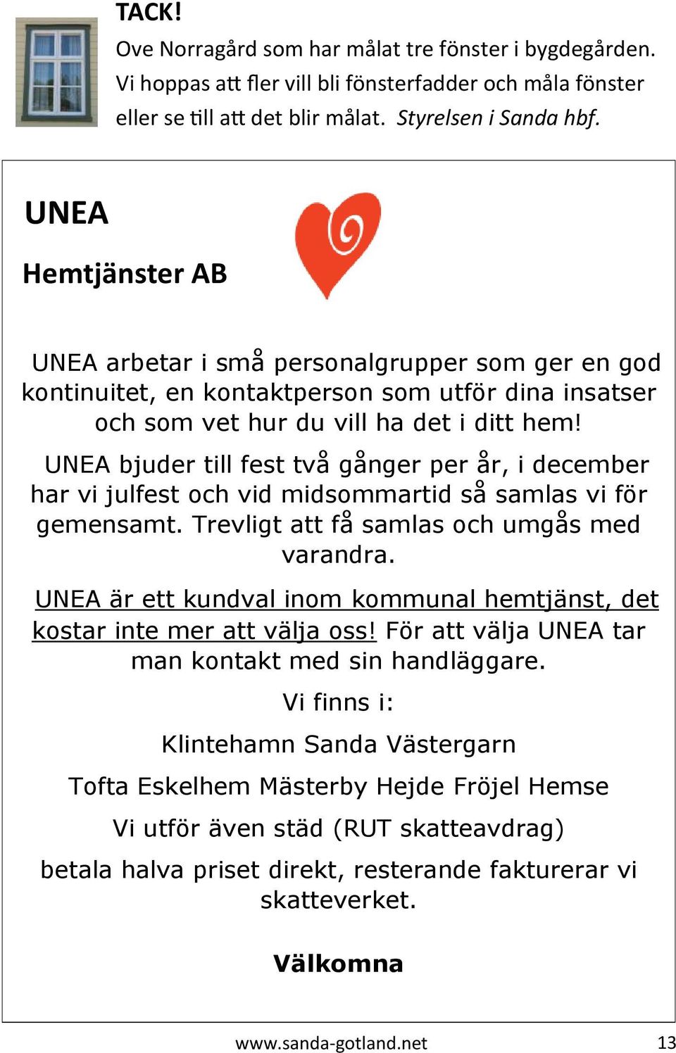 UNEA bjuder till fest två gånger per år, i december har vi julfest och vid midsommartid så samlas vi för gemensamt. Trevligt att få samlas och umgås med varandra.