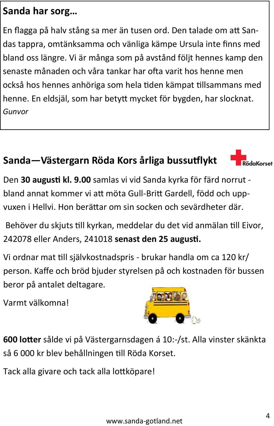 En eldsjäl, som har betytt mycket för bygden, har slocknat. Gunvor Sanda Västergarn Röda Kors årliga bussutflykt Den 30 augusti kl. 9.