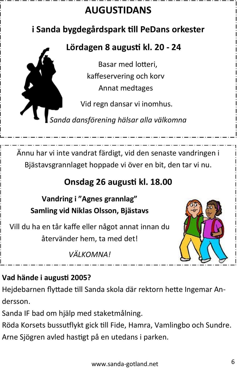 00 Vandring i Agnes grannlag Samling vid Niklas Olsson, Bjästavs Vill du ha en tår kaffe eller något annat innan du återvänder hem, ta med det! VÄLKOMNA! Vad hände i augusti 2005?
