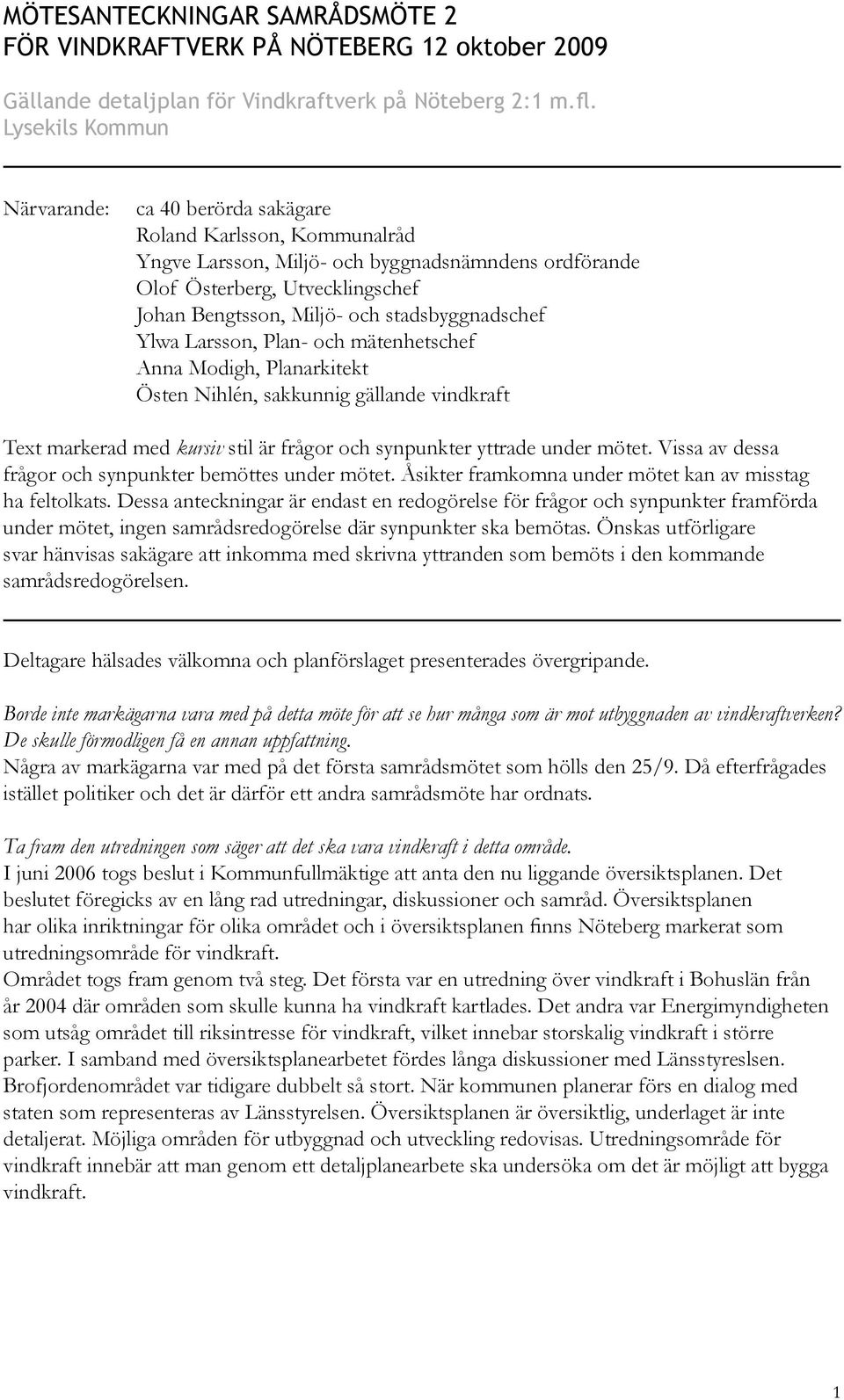 stadsbyggnadschef Ylwa Larsson, Plan- och mätenhetschef Anna Modigh, Planarkitekt Östen Nihlén, sakkunnig gällande vindkraft Text markerad med kursiv stil är frågor och synpunkter yttrade under mötet.