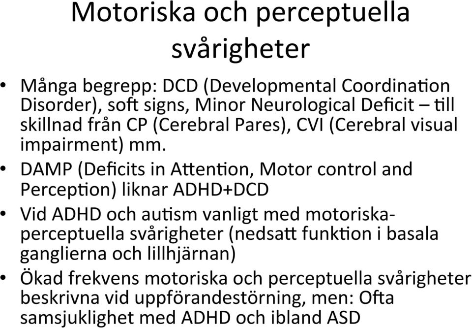 DAMP (Deficits in AUen#on, Motor control and Percep#on) liknar ADHD+DCD Vid ADHD och au#sm vanligt med motoriska- perceptuella