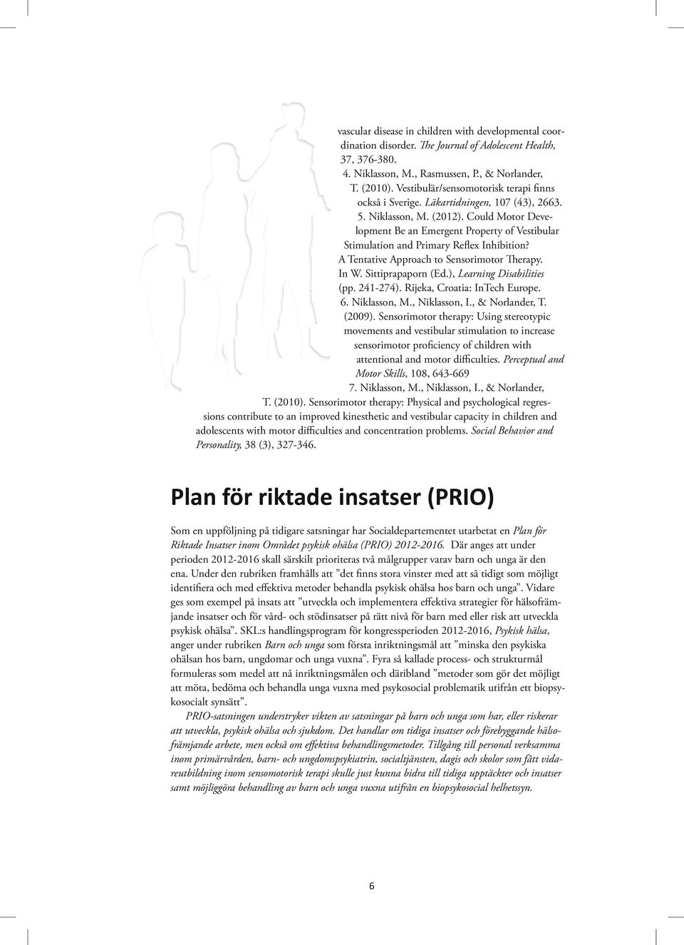 Could Motor Development Be an Emergent Property of Vestibular Stimulation and Primary Reflex Inhibition? A Tentative Approach to Sensorimotor Therapy. In W. Sittiprapaporn (Ed.