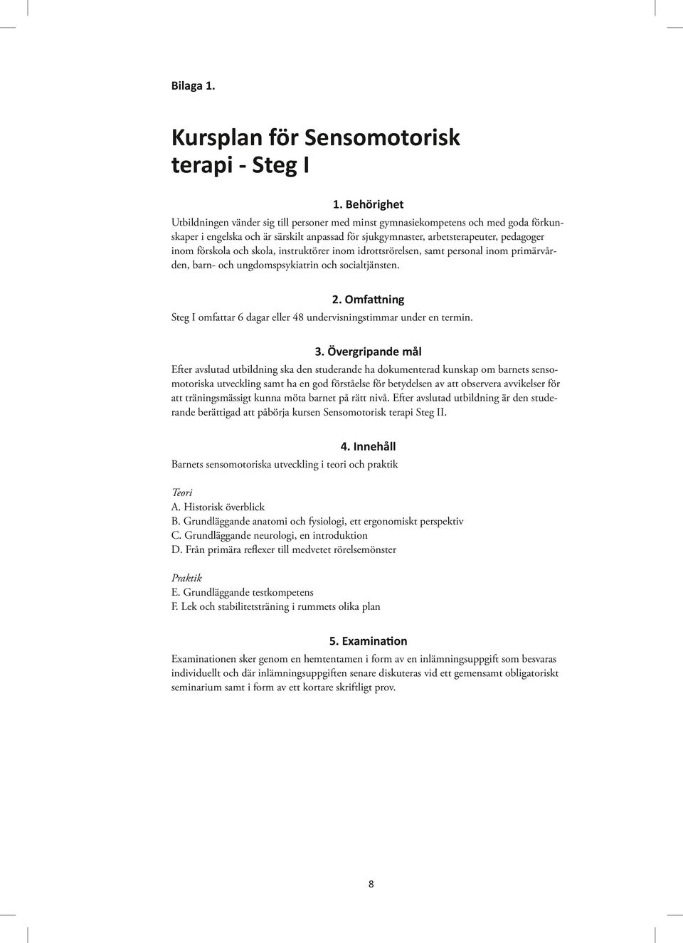 och skola, instruktörer inom idrottsrörelsen, samt personal inom primärvården, barn- och ungdomspsykiatrin och socialtjänsten. 2.