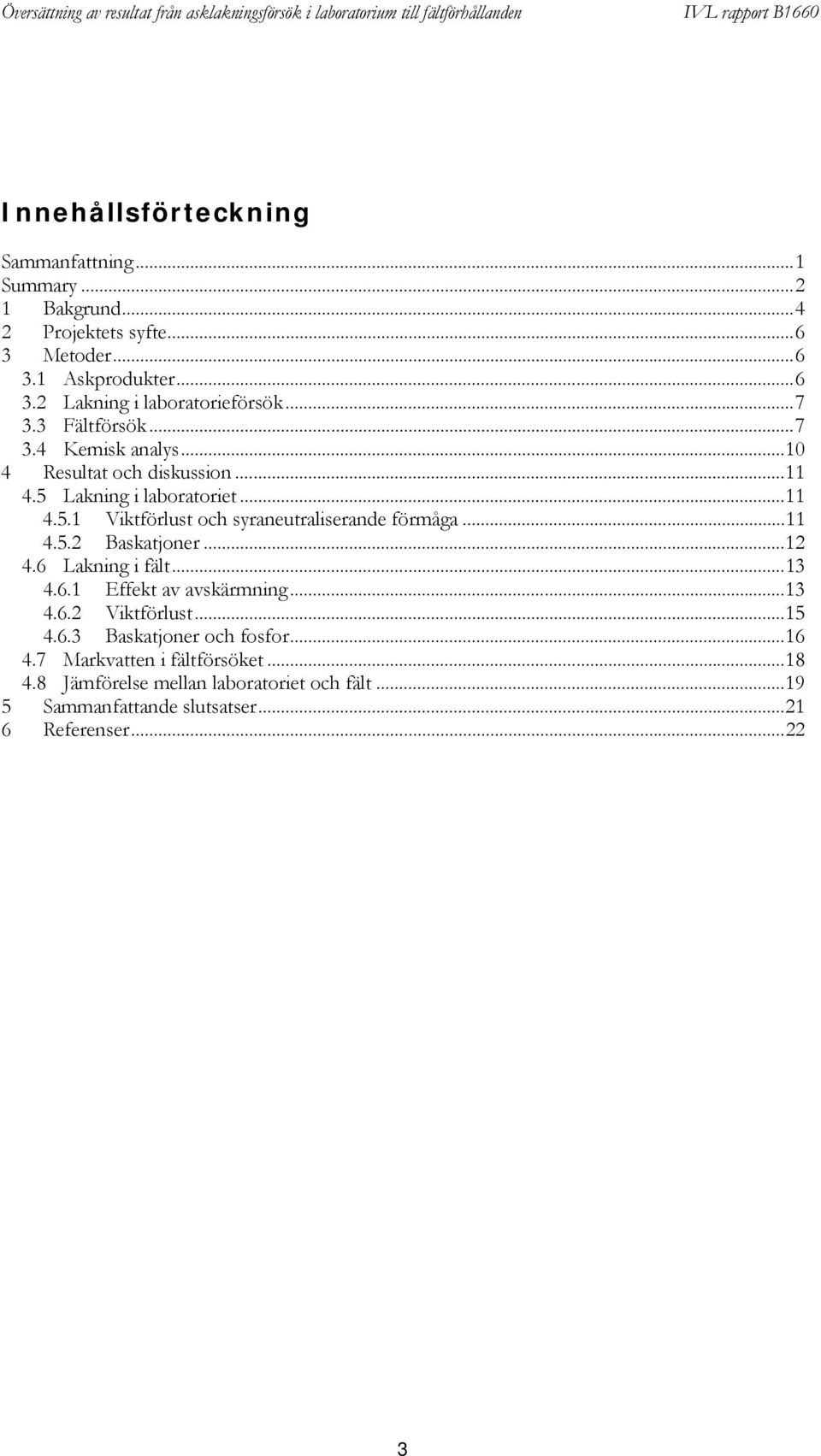 ..11 4.5.2 Baskatjoner...12 4.6 Lakning i fält...13 4.6.1 Effekt av avskärmning...13 4.6.2 Viktförlust...15 4.6.3 Baskatjoner och fosfor...16 4.