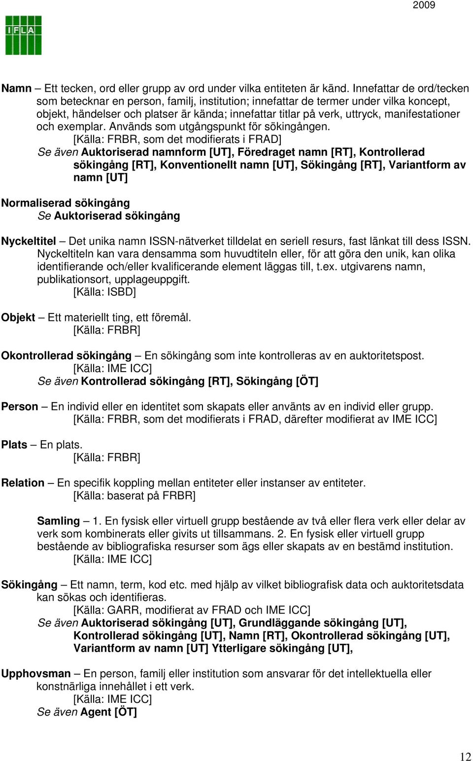 manifestationer och exemplar. Används som utgångspunkt för sökingången.