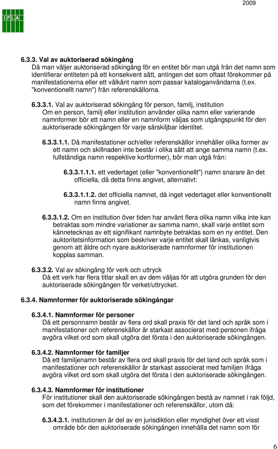 Val av auktoriserad sökingång för person, familj, institution Om en person, familj eller institution använder olika namn eller varierande namnformer bör ett namn eller en namnform väljas som