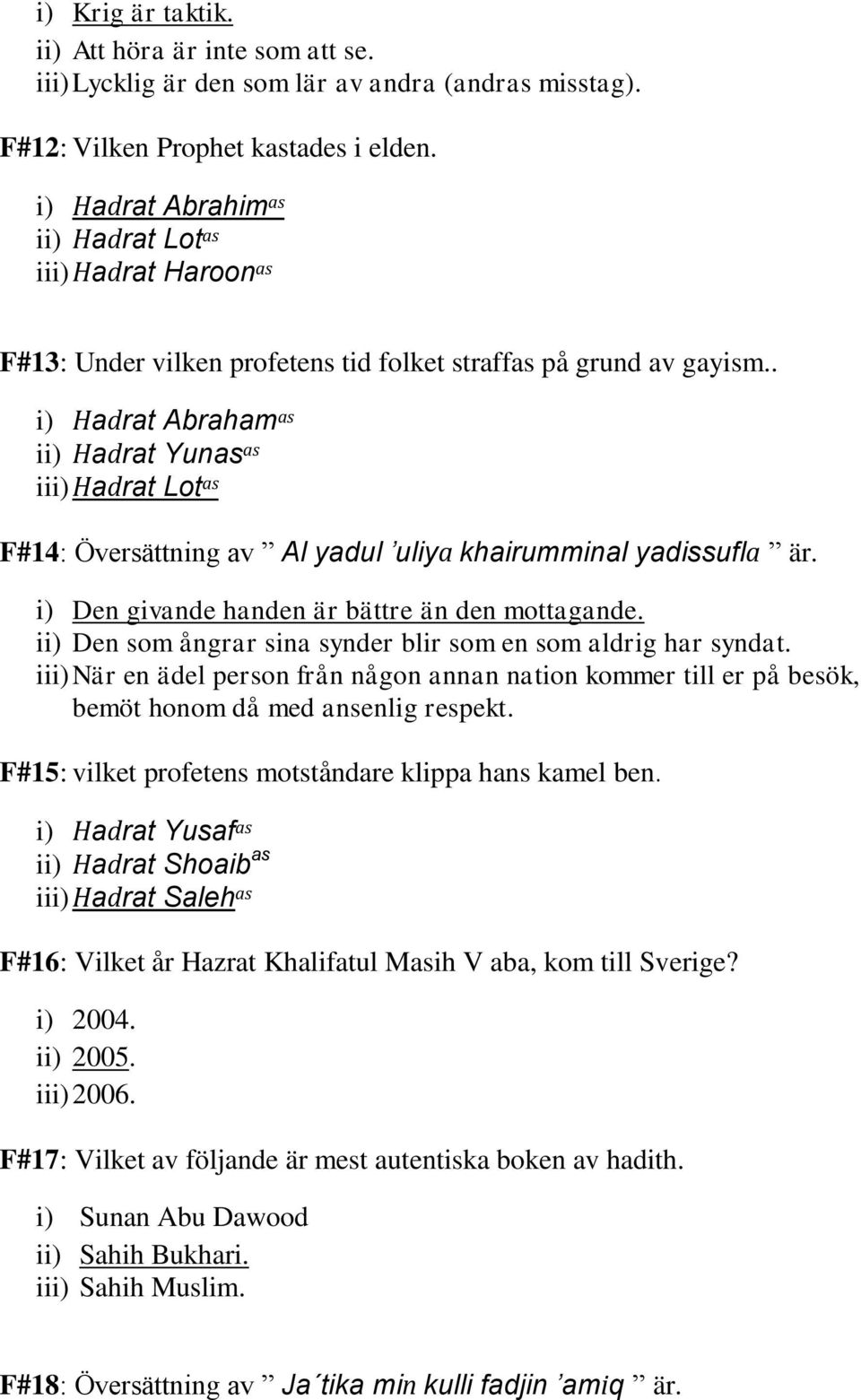 . i) Hadrat Abraham as ii) Hadrat Yunas as iii) Hadrat Lot as F#14: Översättning av Al yadul uliya khairumminal yadissufla är. i) Den givande handen är bättre än den mottagande.