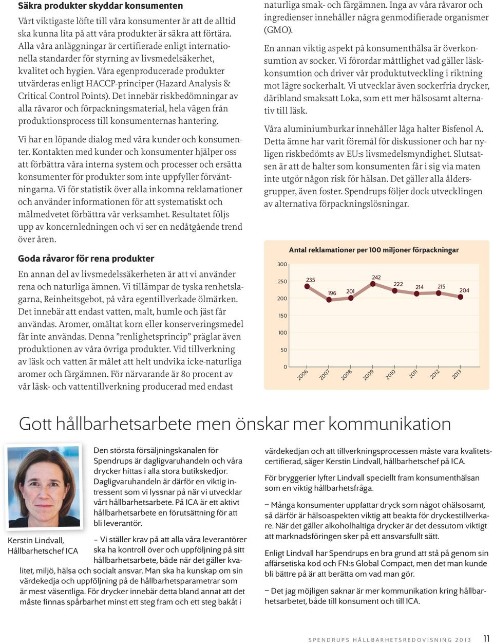 Våra egenproducerade produkter utvärderas enligt HACCP-principer (Hazard Analysis & Critical Control Points).