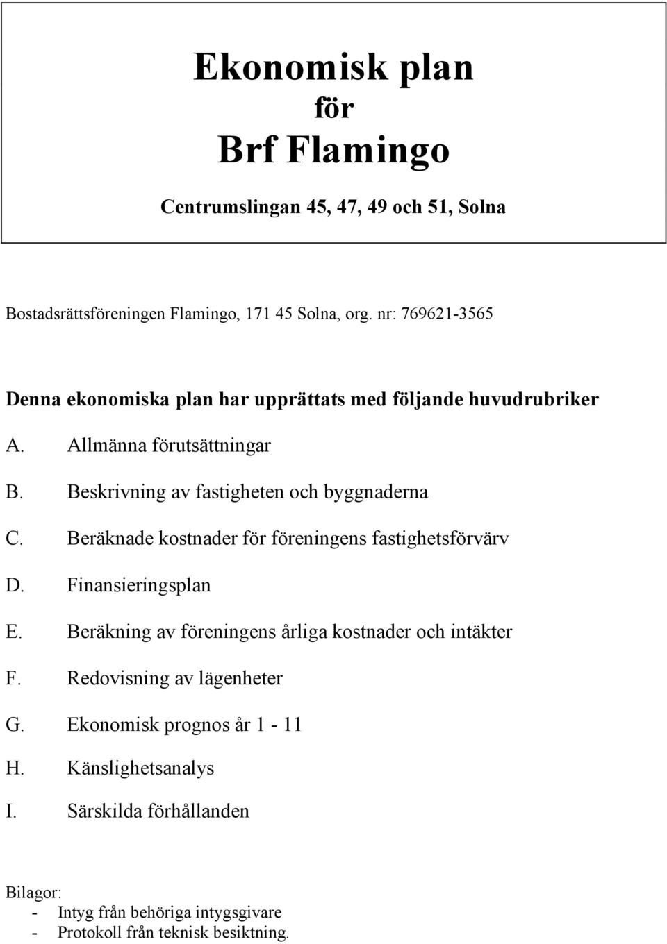 Beskrivning av fastigheten och byggnaderna C. Beräknade kostnader för föreningens fastighetsförvärv D. Finansieringsplan E.