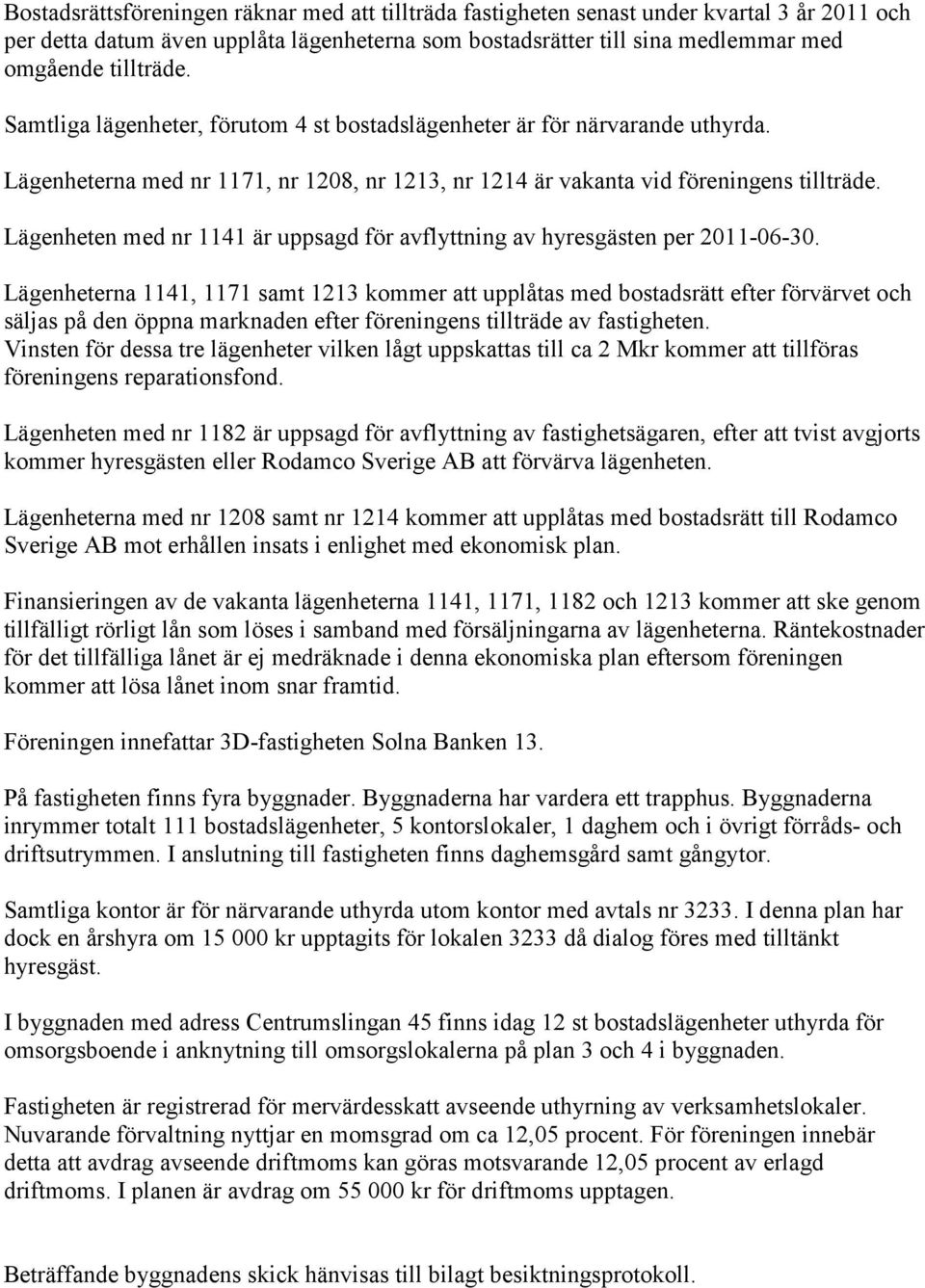 Lägenheten med nr 1141 är uppsagd för avflyttning av hyresgästen per 2011-06-30.